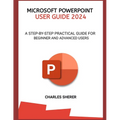 Microsoft PowerPoint User Guide 2024: A Step-By-Step Practical Guide for Beginner and Advanced Users - Paperback