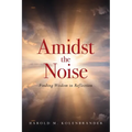 Amidst the Noise: Finding Wisdom in Reflection - Paperback