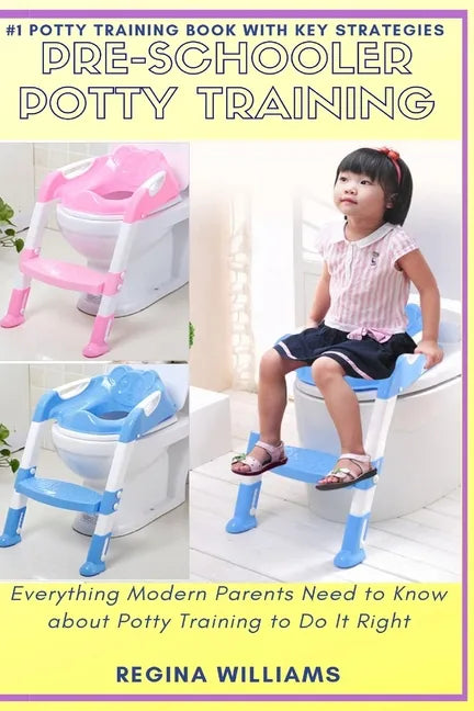 Pre-Schooler Potty Training: Everything Modern Parents Need to Know about Potty Training to Do It Right - Paperback