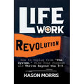 Life Work Revolution: How to Unplug from "The System," Find Your Purpose, and Thrive Beyond the 9-5. - Paperback