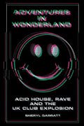 Adventures In Wonderland: Acid House, Rave and the UK Club Explosion - Paperback