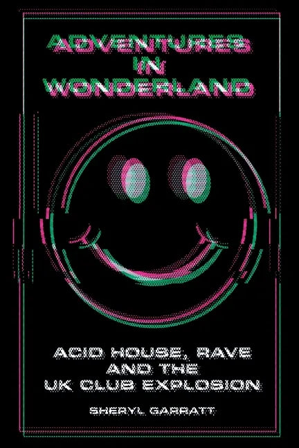 Adventures In Wonderland: Acid House, Rave and the UK Club Explosion - Paperback