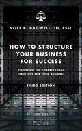 How to Structure Your Business for Success: Choosing the Correct Legal Structure for Your Business - Hardcover