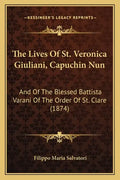The Lives Of St. Veronica Giuliani, Capuchin Nun: And Of The Blessed Battista Varani Of The Order Of St. Clare (1874) - Paperback