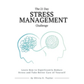 The 21 Day Stress Management Challenge: Learn How to Significantly Reduce Stress and Take Better Care of Yourself - Paperback