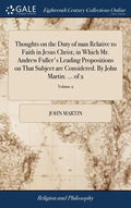 Thoughts on the Duty of man Relative to Faith in Jesus Christ; in Which Mr. Andrew Fuller's Leading Propositions on That Subject are Considered. By Jo - Hardcover