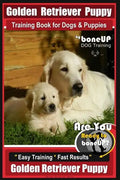 Golden Retriever Puppy Training Book for Dogs and Puppies by Bone Up Dog Training: Are You Ready to Bone Up? Easy Training * Fast Results Golden Retri - Paperback