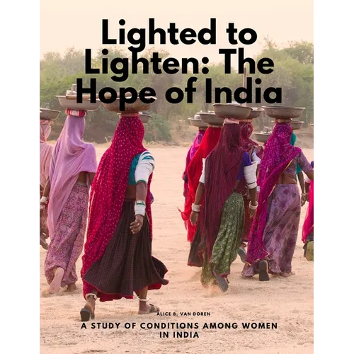 Lighted to Lighten: The Hope of India, a Study of Conditions among Women in India - Paperback