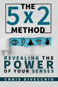 The 5x2 Method: Revealing the Power of Your Senses - Paperback