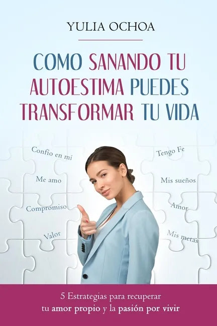 Como Sanando Tu Autoestima Puedes Transformar Tu Vida: 5 Estrategias para recuperar tu amor propio y la pasión por vivir - Paperback