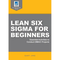 Lean Six Sigma for Beginners: Essential Activities to Conduct DMAIC Projects - Paperback
