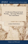A Collection of Hymns for Social Worship, ... By George Whitefield, ... The Tenth Edition - Hardcover