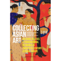 Collecting Asian Art: Cultural Politics and Transregional Networks in Twentieth-Century Central Europe - Paperback