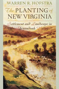 The Planting of New Virginia: Settlement and Landscape in the Shenandoah Valley - Paperback