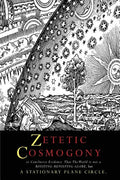 Zetetic Cosmogony: Or Conclusive Evidence that the World is not a Rotating Revolving Globe but a Stationary Plane Circle - Paperback