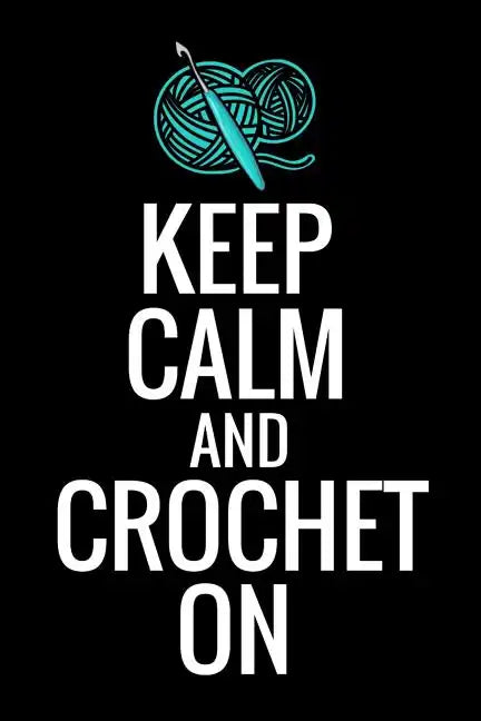 Keep Calm and Crochet On: Crocheting Diary - Organise 60 Crochet Projects & Keep Track of Patterns, Yarns, Hooks, Designs... - 125 pages (6"x9") - Paperback