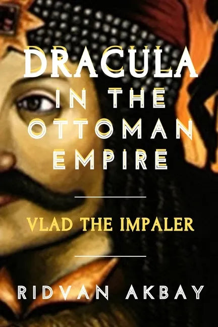 Dracula in the Ottoman Empire: Vlad the Impaler - Paperback