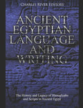 Ancient Egyptian Language and Writing: The History and Legacy of Hieroglyphs and Scripts in Ancient Egypt - Paperback
