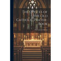 The Offices of the Old Catholic Prayer-Book - Paperback