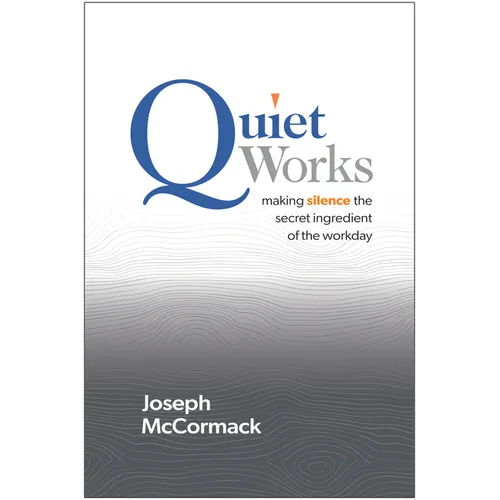 Quiet Works: Making Silence the Secret Ingredient of the Workday - Hardcover