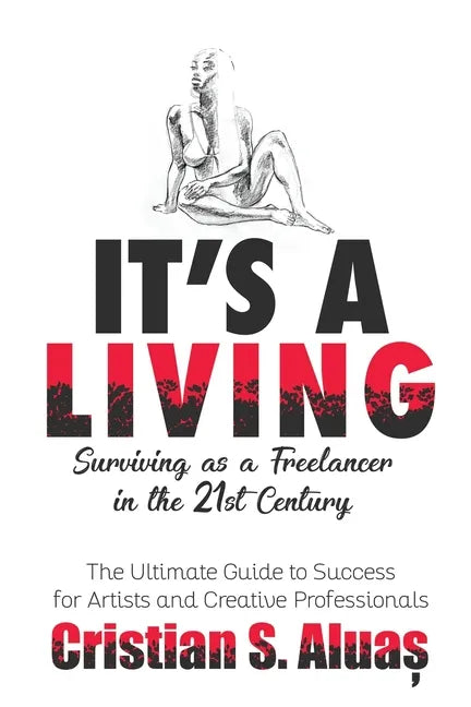 It's a Living: Surviving as a Freelancer in the 21st Century, The Ultimate Guide to Success for Artists and Creative Professionals - Paperback