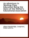 An Adventure in Working-Class Education Being the Story of the Worker's Educational Association - Paperback