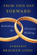 From This Day Forward--Rethinking the Christian Wedding - Paperback
