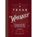 Texas Whiskey: A Rich History of Distilling Whiskey in the Lone Star State - Hardcover