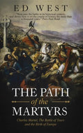 The Path of the Martyrs: Charles Martel, The Battle of Tours and the Birth of Europe - Paperback