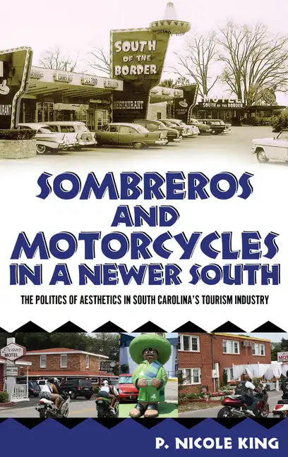 Sombreros and Motorcycles in a Newer South: The Politics of Aesthetics in South Carolina's Tourism Industry - Paperback