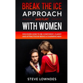 Break The Ice, Approach And Flirt With Women: Discover How To Be Confident, Classy and Attractive By Being A Charming Man. Don't Be A Jerk, Start Flir - Paperback
