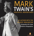Mark Twain's Youthful Adventures US Author with the Wildest Imagination Biography 6th Grade Children's Biographies - Hardcover