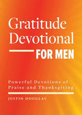 Gratitude Devotional for Men: Powerful Devotions of Praise and Thanksgiving - Paperback