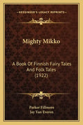 Mighty Mikko: A Book of Finnish Fairy Tales and Folk Tales (1922) - Paperback