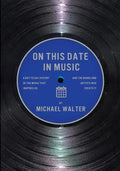 On This Date In Music: A Day to Day History of the Music that Inspires Us and the Artists Who Create It - Paperback