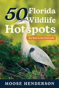 50 Florida Wildlife Hotspots: A Guide for Photographers and Wildlife Enthusiasts - Paperback