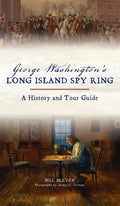 George Washington's Long Island Spy Ring: A History and Tour Guide - Hardcover