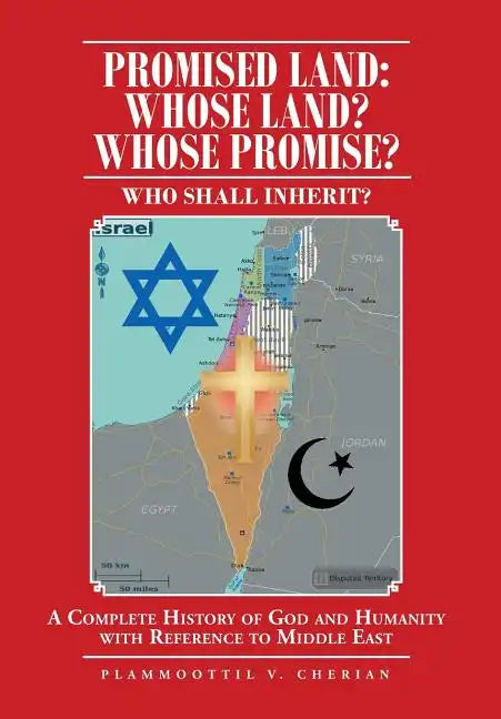 Promised Land: Whose Land? Whose Promise?: WHO SHALL INHERIT? A complete History of God and Humanity with Reference to Middle East - Hardcover