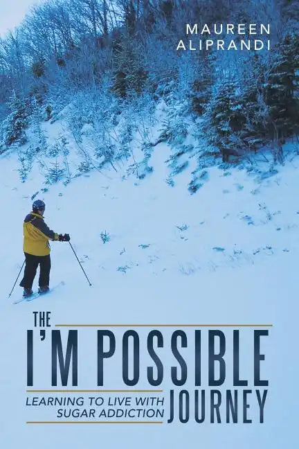 The I'm Possible Journey: Learning to Live with Sugar Addiction - Paperback