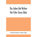 Das Leben Und Wirken Von Fater Josua JäGer: Evangelisch=Lutherischem Prediger Wie Auch Ein Ferzeichnik Seiner AmtsgeschäFte - Paperback