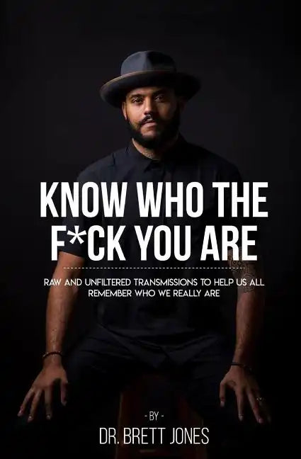 Know Who The F*ck You Are: Raw & Unfiltered Transmissions To Help Us All Remember Who We Really Are - Paperback