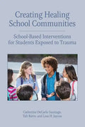 Creating Healing School Communities: School-Based Interventions for Students Exposed to Trauma - Paperback