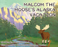Malcom the Moose's Alaska Vacation - Hardcover