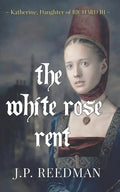 The White Rose Rent: Katherine, Daughter of Richard III - Paperback