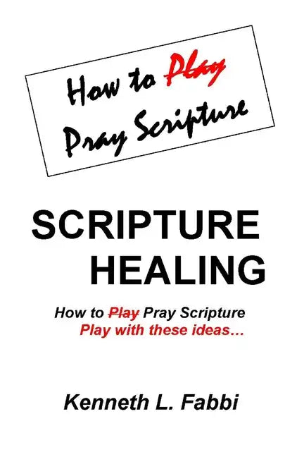 Scripture Healing: How to Play Pray Scripture - Paperback