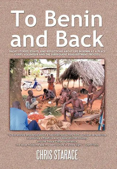 To Benin and Back: Short Stories, Essays, and Reflections About Life in Benin as a Peace Corps Volunteer and the Subsequent Readjustment Process. - Hardcover