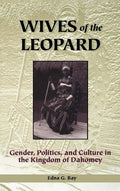 Wives of the Leopard: Gender, Politics, and Culture in the Kingdom of Dahomey - Hardcover