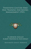 Twentieth Century Bird Dog Training And Kennel Management (1921) - Hardcover
