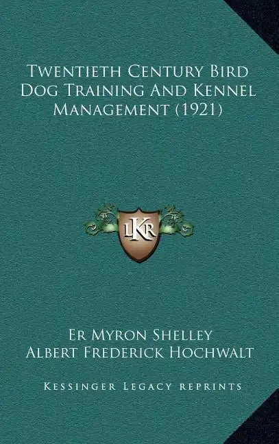 Twentieth Century Bird Dog Training And Kennel Management (1921) - Hardcover