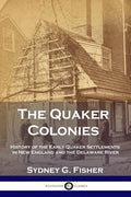 The Quaker Colonies: History of the Early Quaker Settlements in New England and the Delaware River - Paperback
